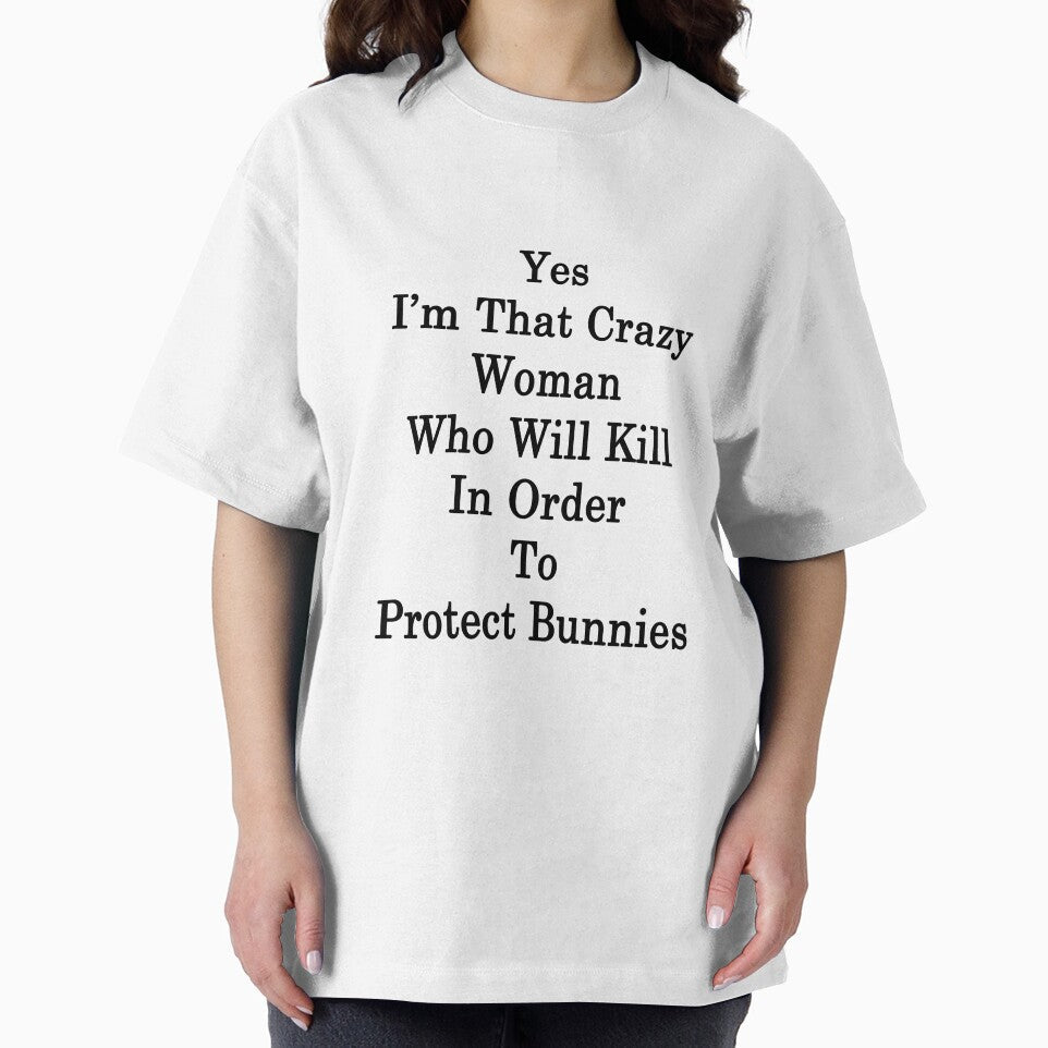Yes I'm That Crazy Woman Who Will Kill In Order To Protect Bunnies by supernova23