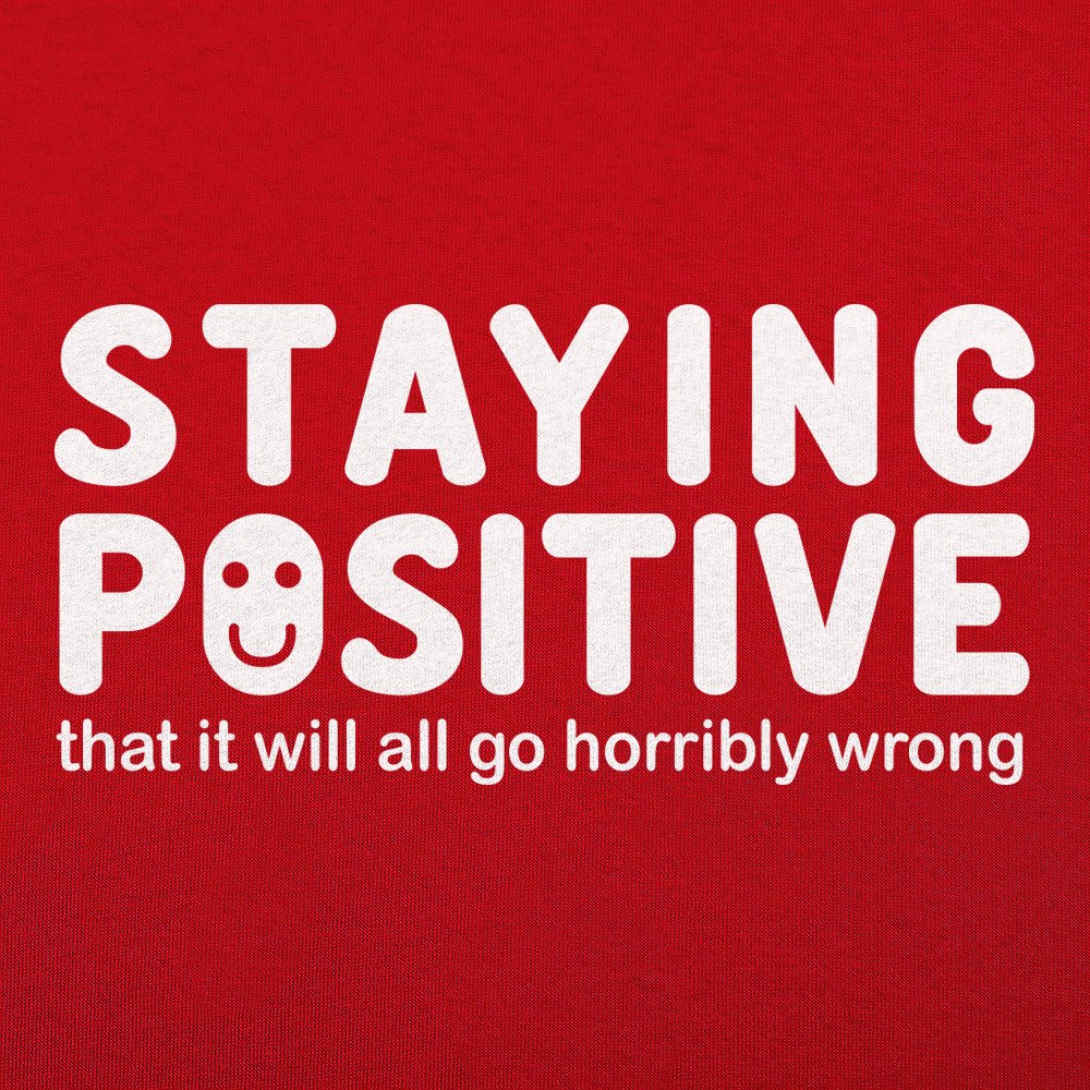 Staying Positive That It Will All Go Horribly Wrong