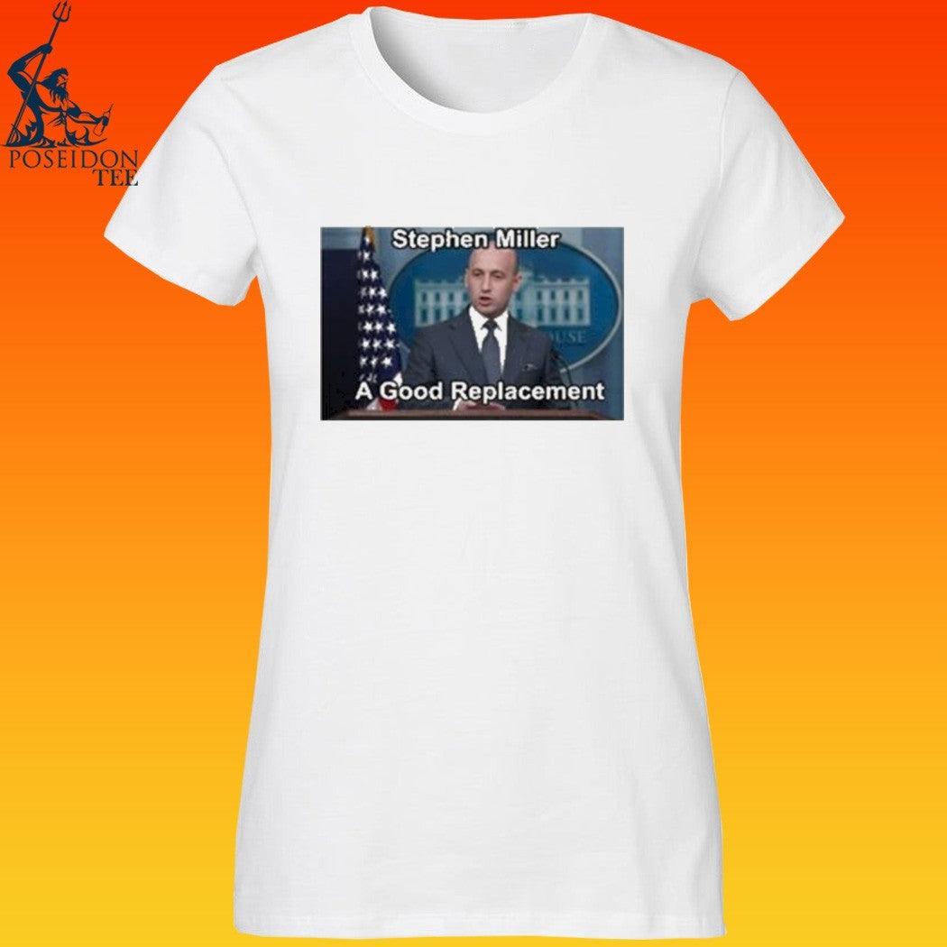 Stephen Miller A Good Replacement T-shirt