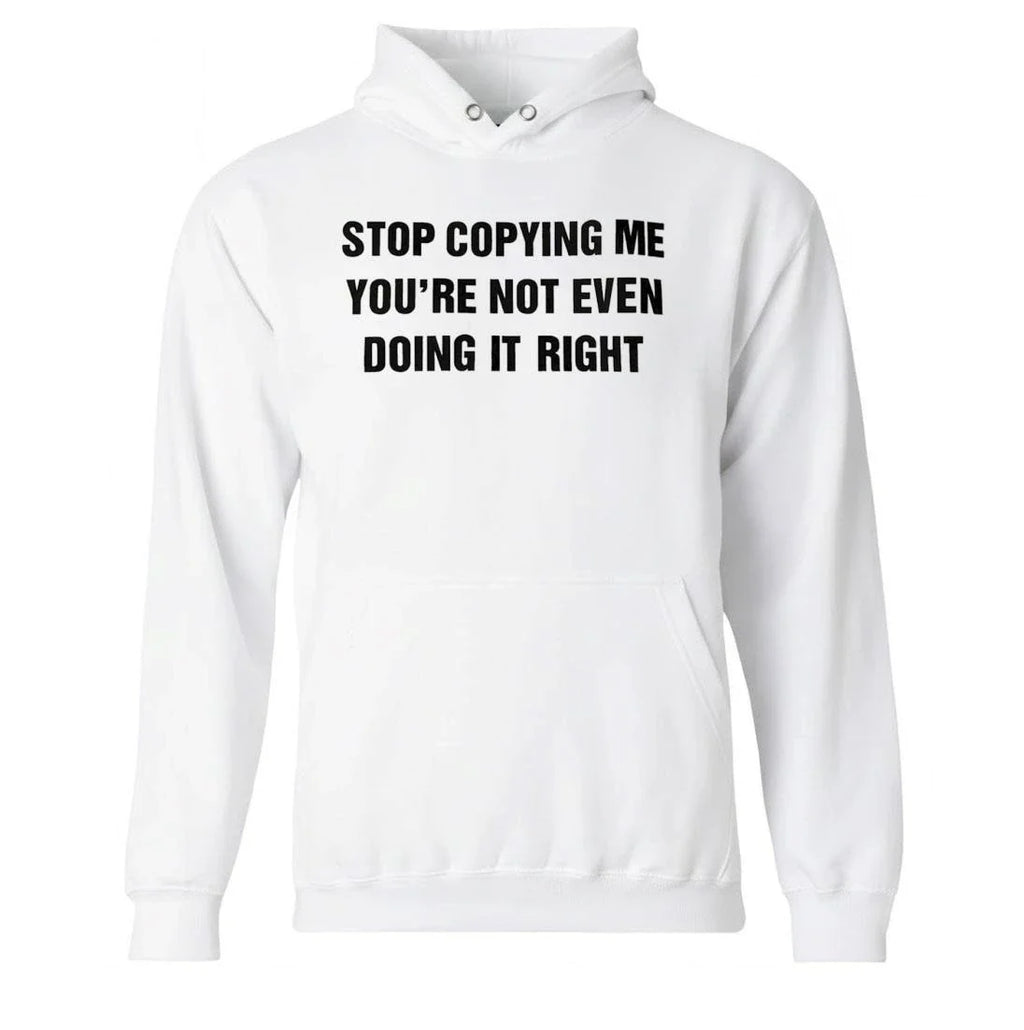 Stop Copying Me You’re Not Even Doing It Right Shirt