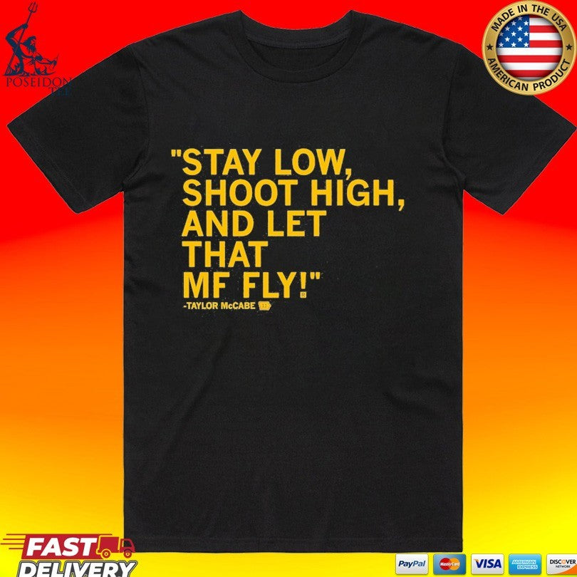 Taylor Mccabe Stay Low Shoot High And Let That Mf Fly T-shirt