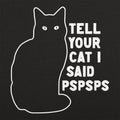 Tell Your Cat I Said Pspsps Black Cat Design