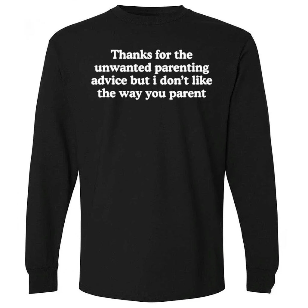 Thanks For The Unwanted Parenting Advice But I Don’t Like The Way You Parent Shirt