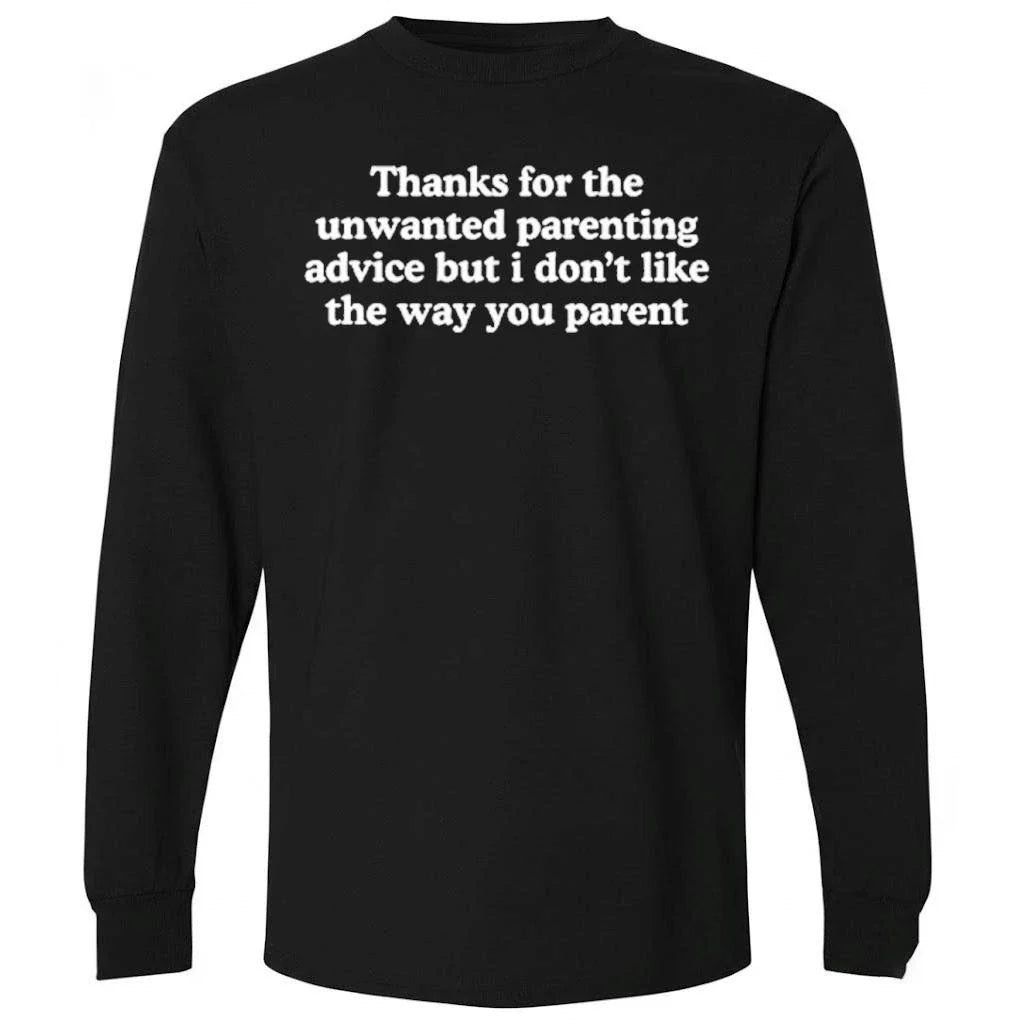 Thanks For The Unwanted Parenting Advice But I Don’t Like The Way You Parent Shirt
