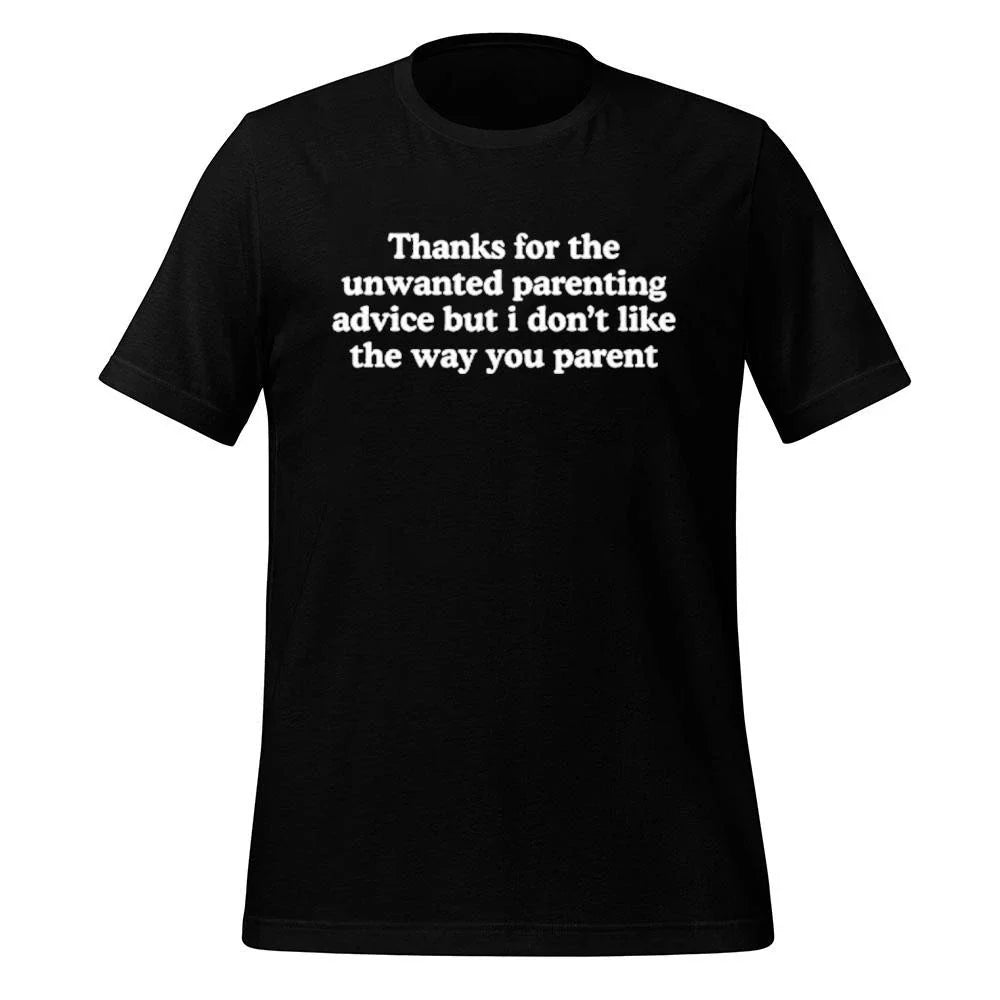 Thanks For The Unwanted Parenting Advice But I Don’t Like The Way You Parent Shirt