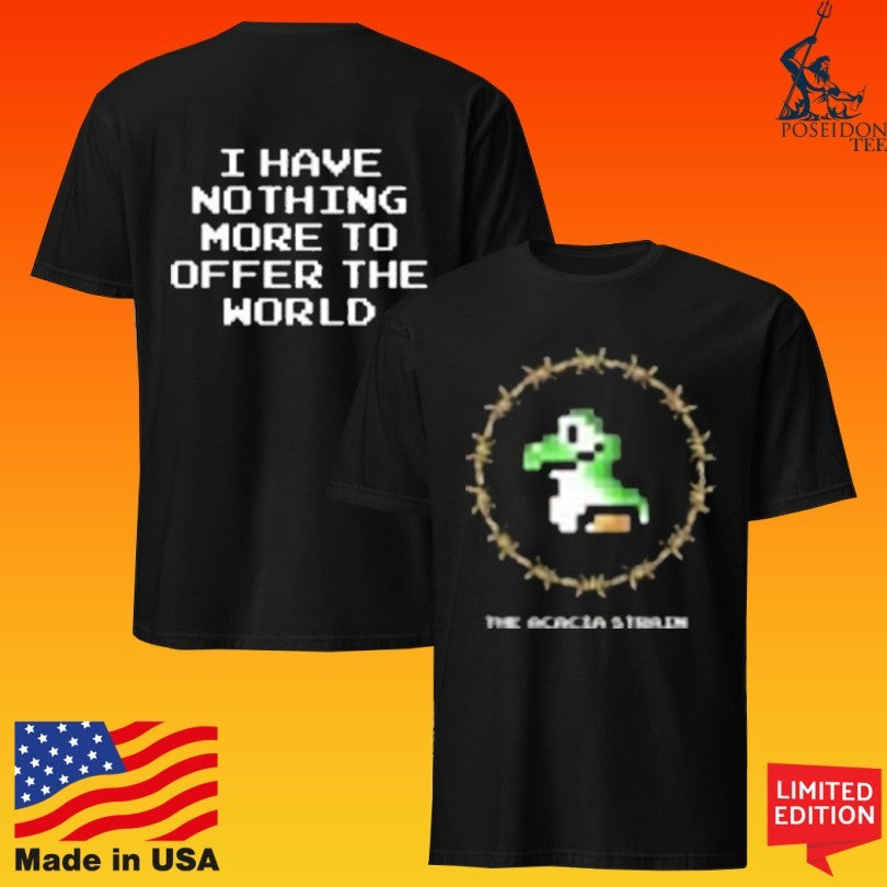 The Acacia Strain I Have Nothing More To Offer The World T-shirt