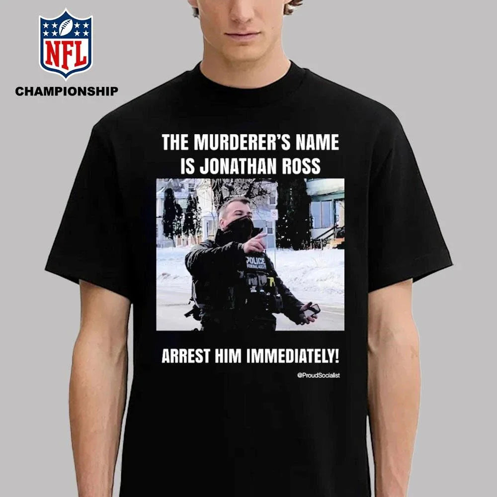 The Murderer’s Name Is Jonathan Ross Police Federal Agent Arrest Him Immediately Shirt