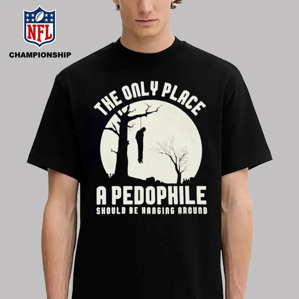 THe Only Place Apedophile Ahould Be Kanging Aroumd Shirt