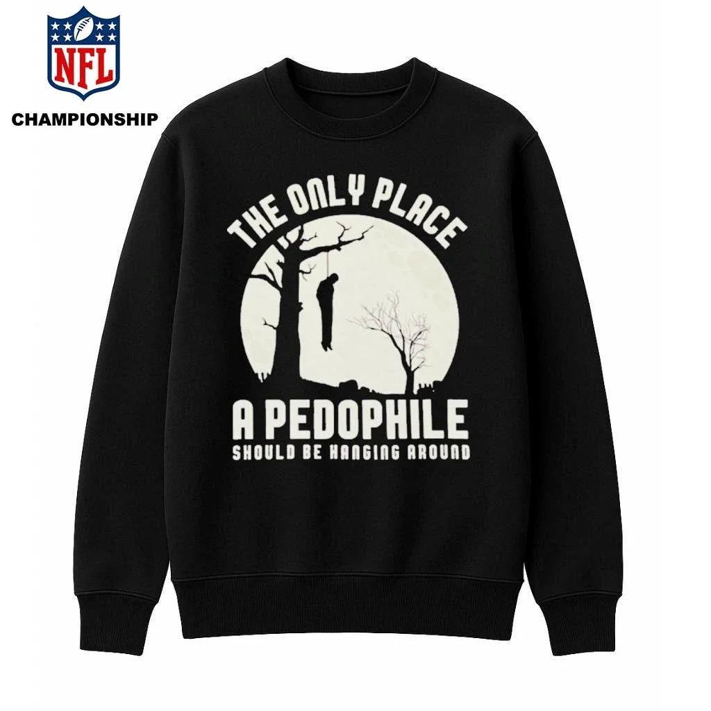 THe Only Place Apedophile Ahould Be Kanging Aroumd Shirt