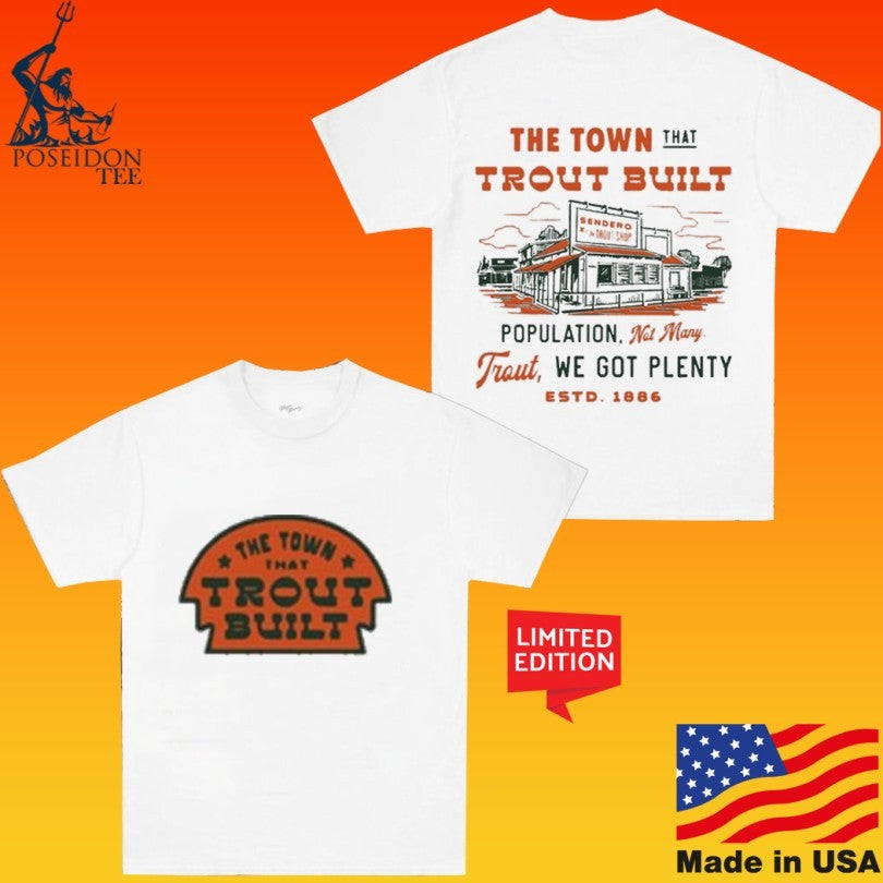 The Town That Trout Built Population Not Many Trout We Got Plenty Estd 1886 T-shirt