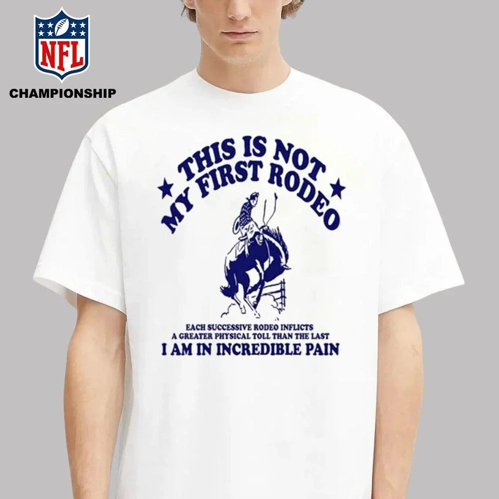 This Isa Not My First Rodeo I Am In Incredible Pain Shirt