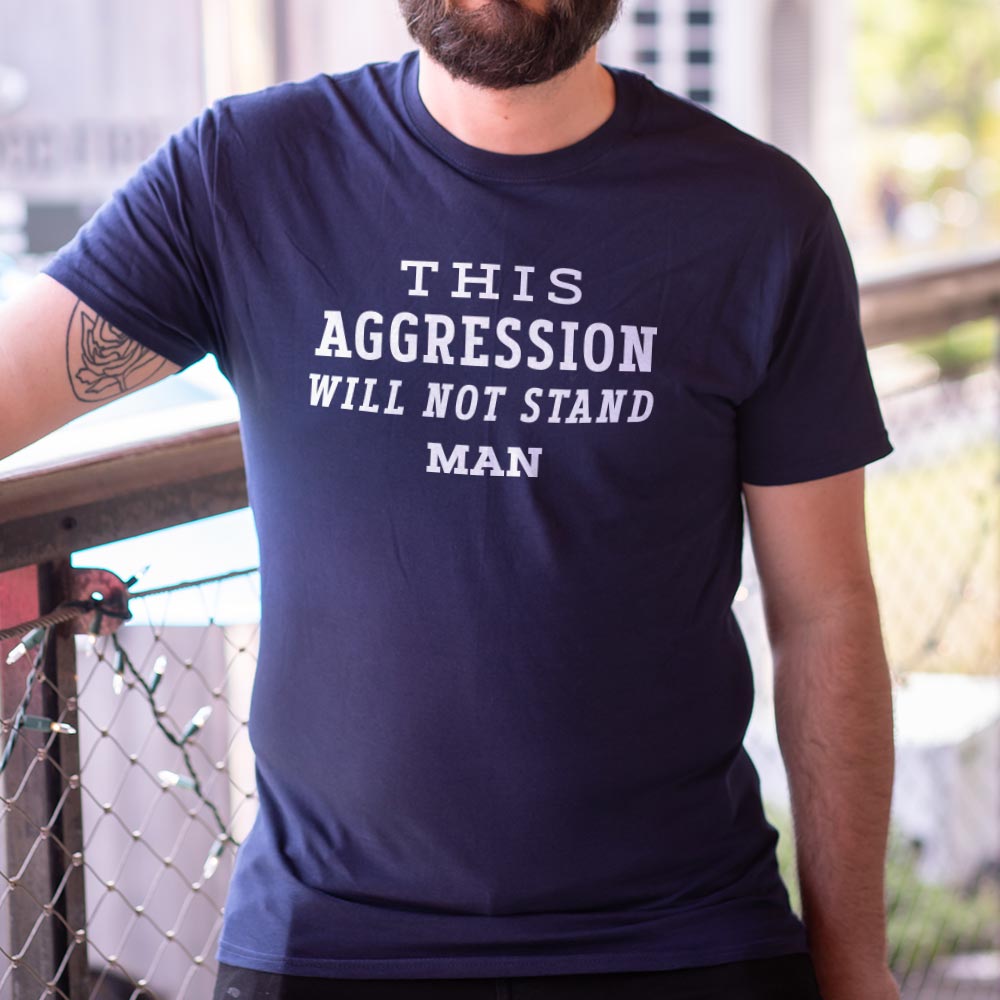 This Aggression Will Not Stand, Man