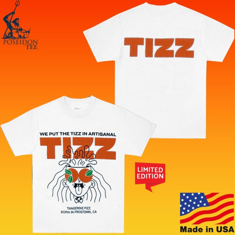 Tizz We Put The Tizz In Artisanal Tangerine Fizz Born In Frogtown, Ca T-shirt