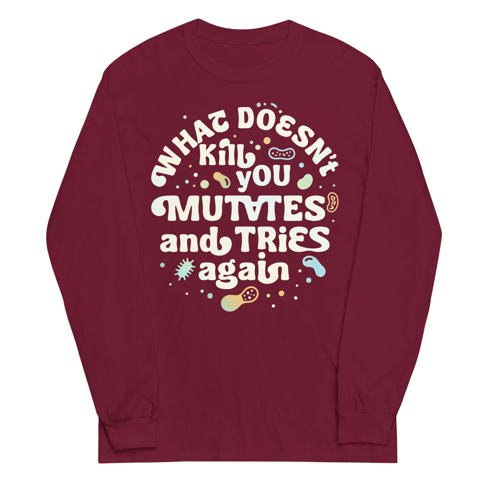 What Doesn't Kill You Mutates And Tries Again Unisex Long Sleeve Tee