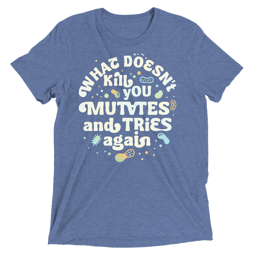 What Doesn't Kill You Mutates And Tries Again Men's Tri-Blend Tee