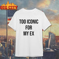 Too Iconic For My Ex Shirt