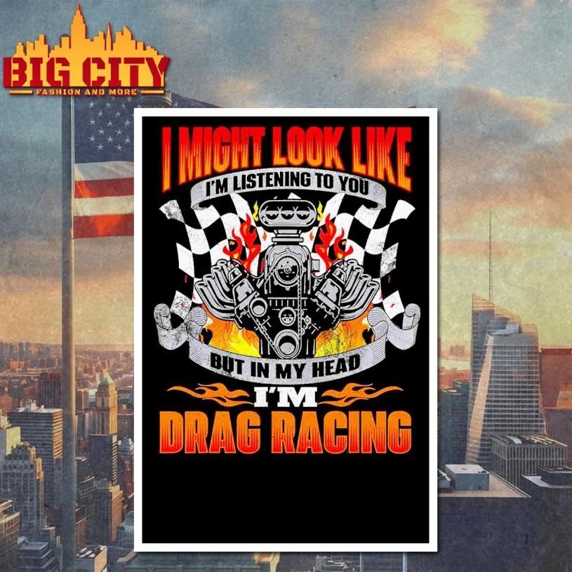 Funny Drag Racing Car I might look like I’m listening to you but in my head I’m drag racing graphic shirt
