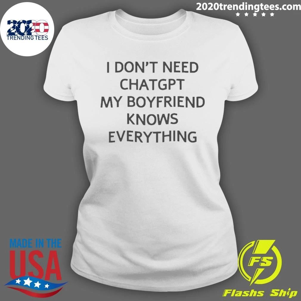 I Don’t Need Chatgpt My Boyfriend Knows Everything Shirt