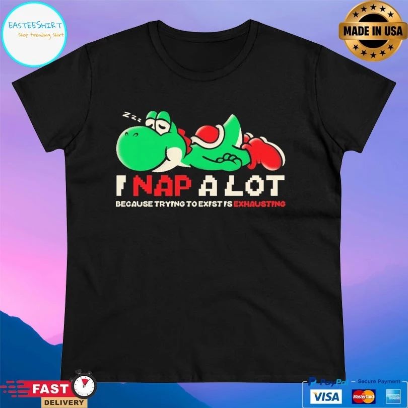 I Nap A Lot Because Trying To Exist Is Exhausting T-shirts