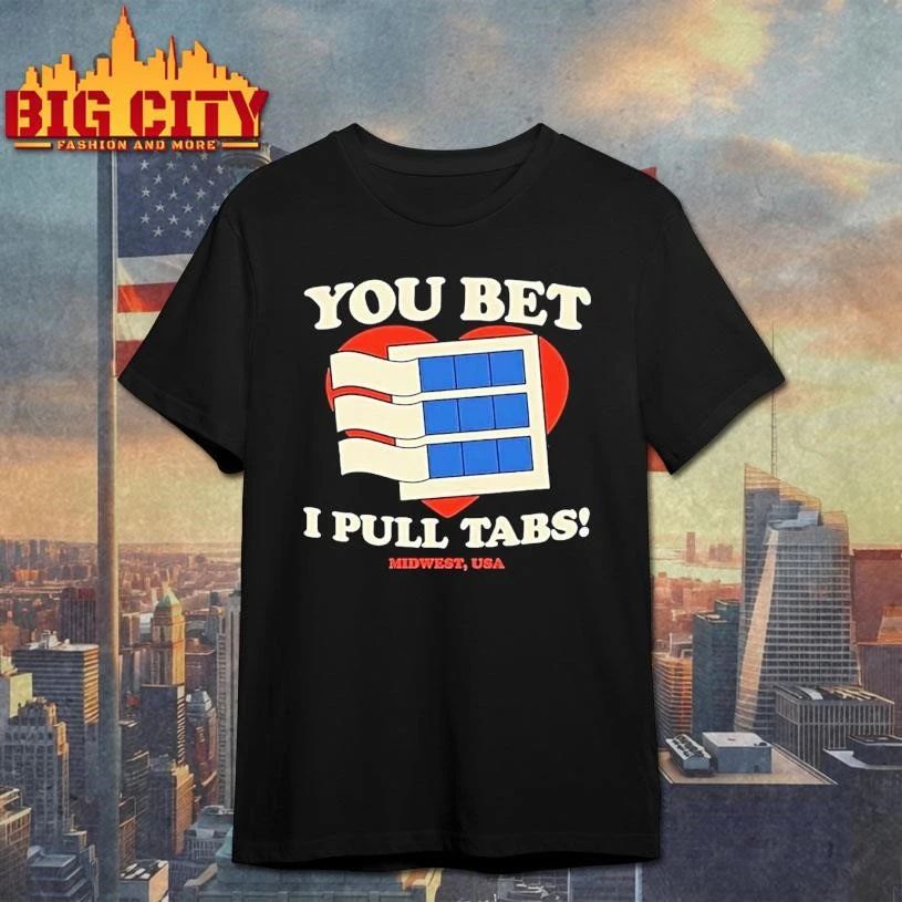 You Bet I Pull Tabs Graphic Shirt