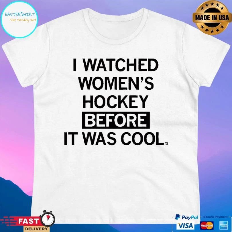 I Watched Women’s Hockey Before It Was Cool T-shirts
