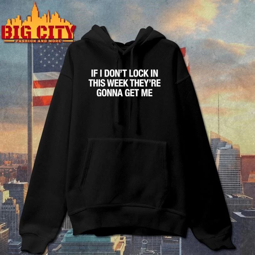 If I Don’t Lock In This Week They’re Gonna Get Me Shirt