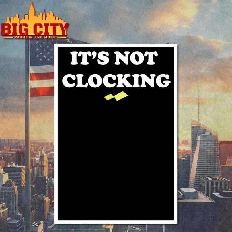 It’s not clocking to you shirt
