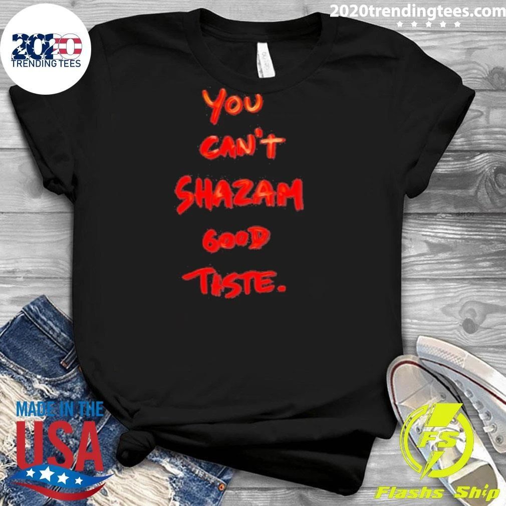 You Can’t Shazam Good Taste Slogan Shirt