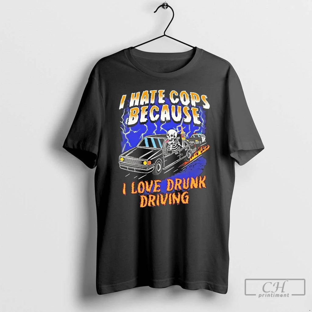 Classic Skeleton I Hate Cops Because I Love Drunk Driving T Shirts