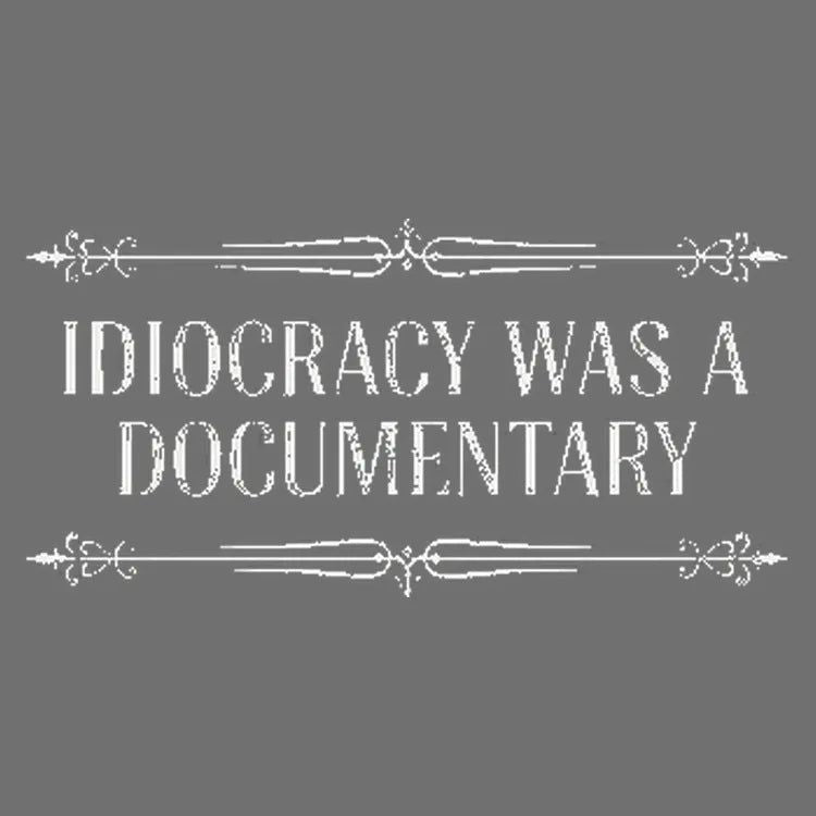 Idiocracy Was A Documentary
