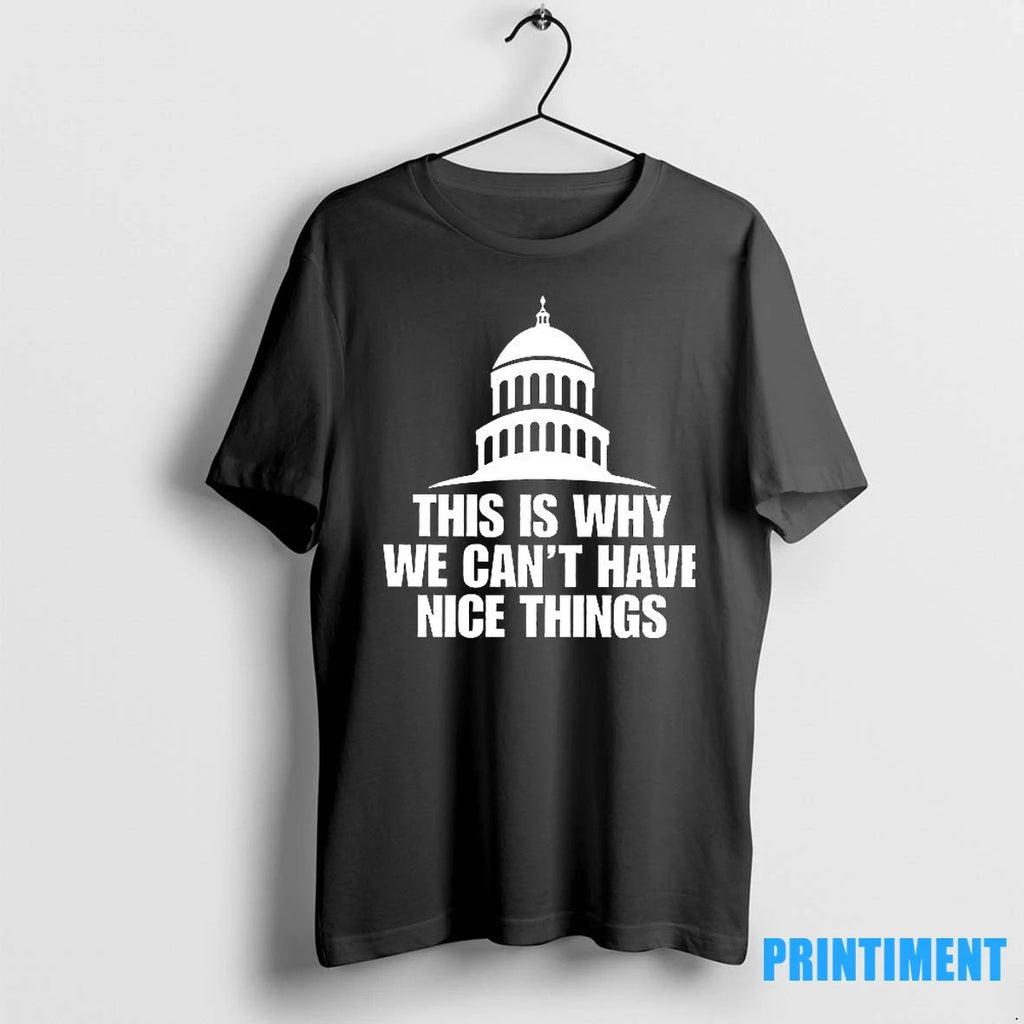 United States Capitol This Is Why We Cant Have Nice Things Tshirts Sweater