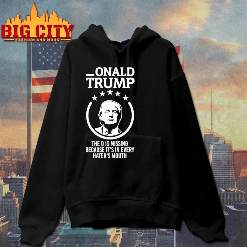 Onald Trump The D Is Missing It’s In Every Hater’s Mouth Shirt