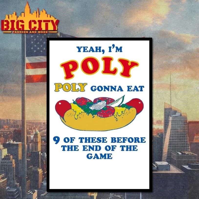 Yeah, I’m Poly, Poly Gonna Eat 9 Of These Before The End Of The Game Funny Shirt