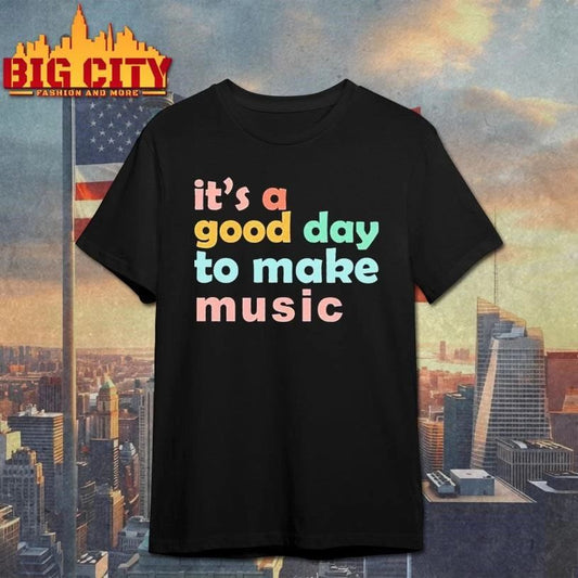 It’s A Good Day To Make Music Shirt
