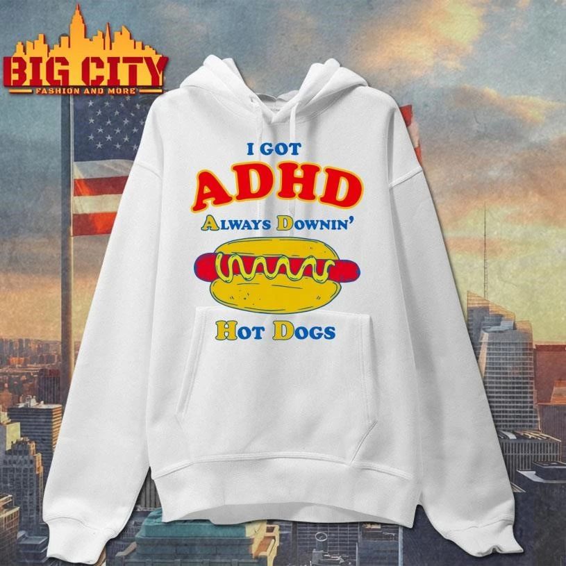 I Got ADHD Always Downin’ Hot Dogs Shirt