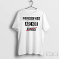Classic Presidents Are Not Kings T Shirts