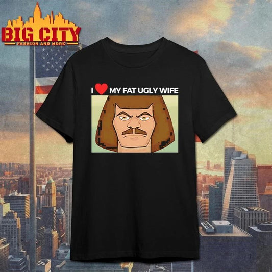 Murderface I Love My Fat Ugly Wife Funny Shirt