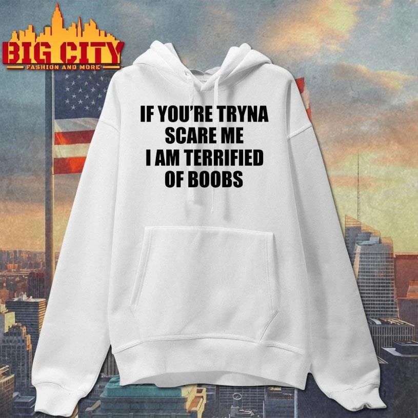 If You’re Tryna Scare Me I Am Terrified Of Boobs Text Shirt