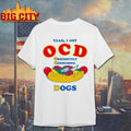 Yeah, I Got OCD, Obsessively Consuming Dogs Funny Shirt