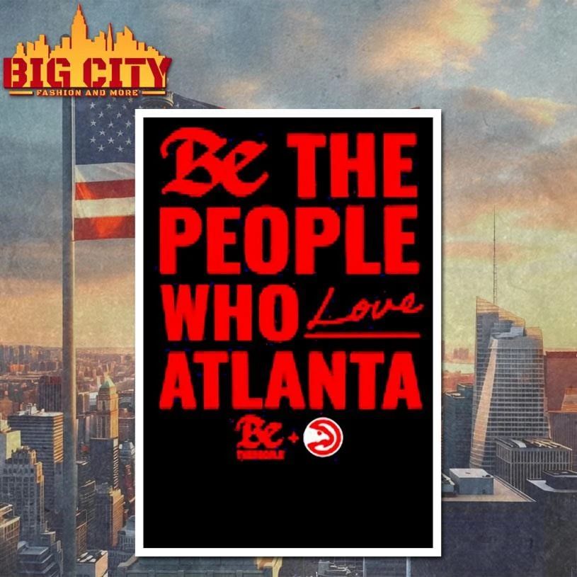 Atlanta Hawks Be The People Who Love Atlanta Graphic Shirt