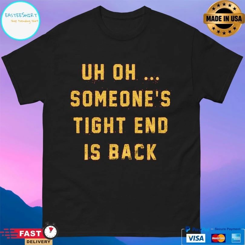 Uh Oh Someone’s Tight End Is Back T-shirts