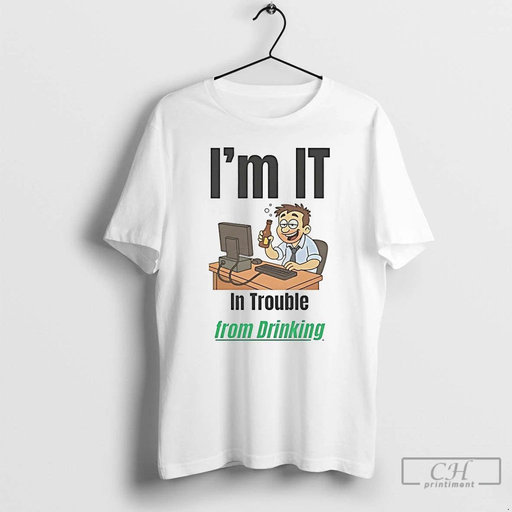 Classic Im It In Trouble From Drinking T Shirts