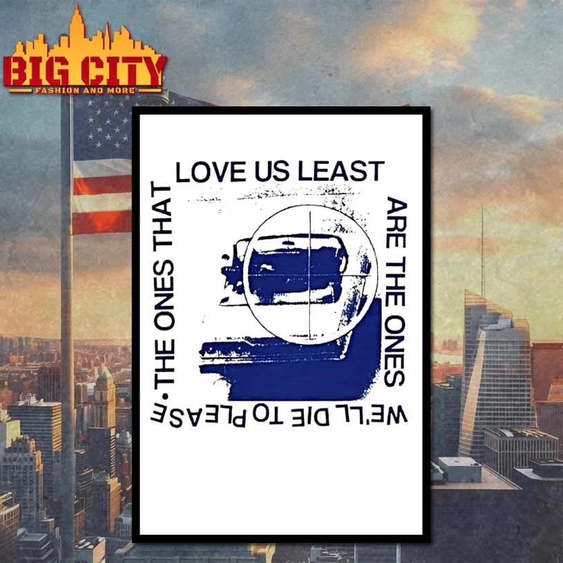 Love Us Least The Ones That Are The Ones Well Die To Please Shirt