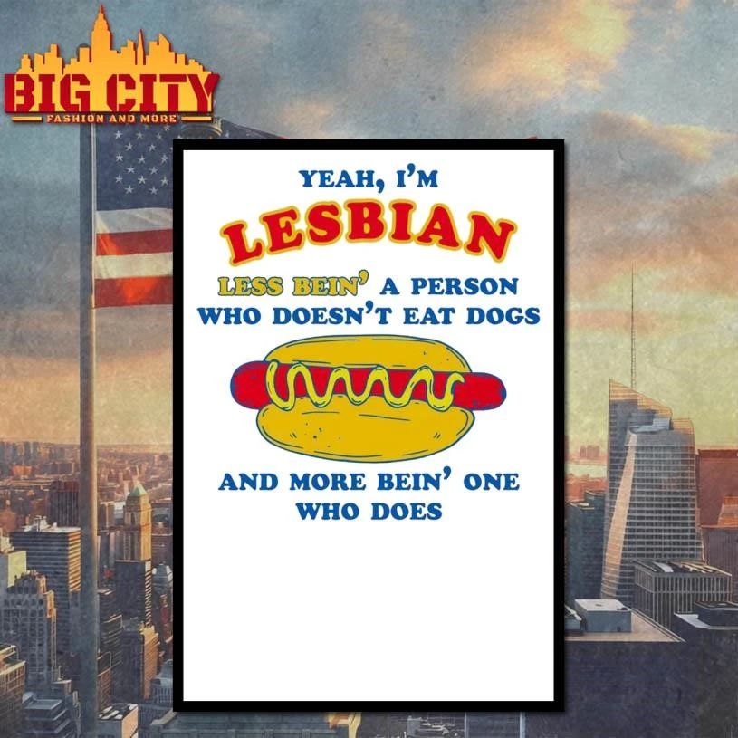 Yeah, I’m Lesbian, Less Bein’ A Guy Who Doesn’t Eat Dogs And More Bein’ One Who Does Shirt