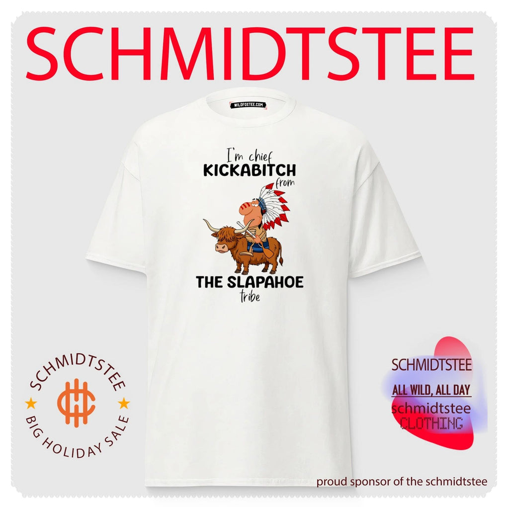 I’m Chief Kickabitch from the Slapahoe Tribe shirt