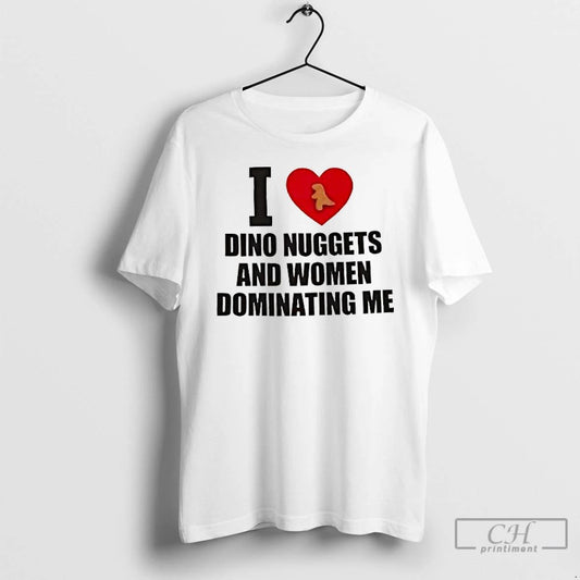 Classic I Love Dino Nuggets And Women Dominating Me T Shirts