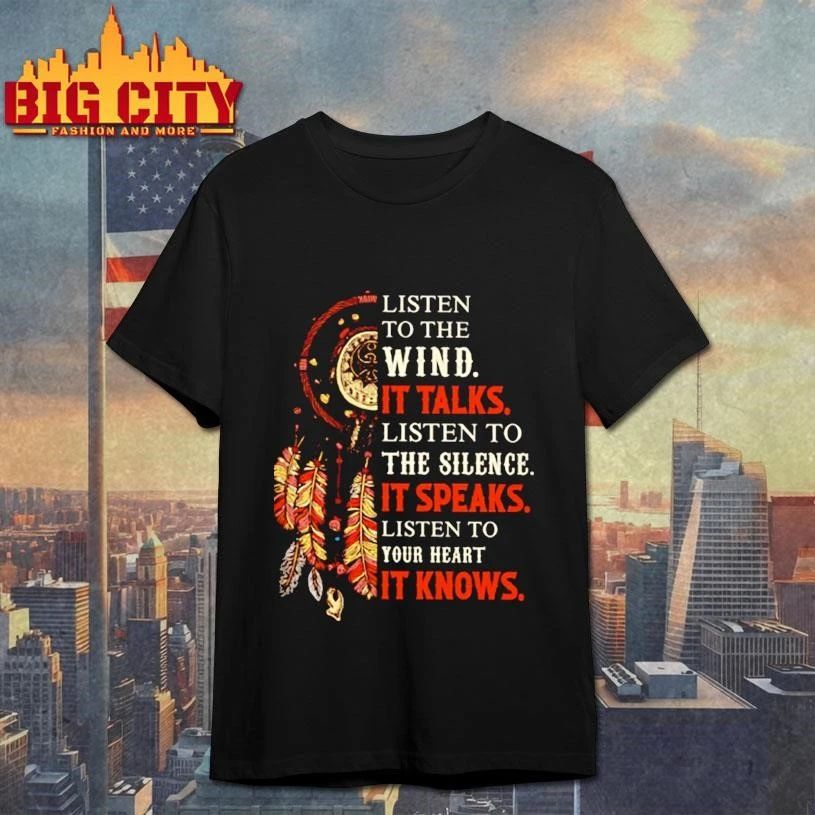 Listen to the wind, it talks. Listen to the silence, it speaks. Listen to your heart, it knows Classic shirt