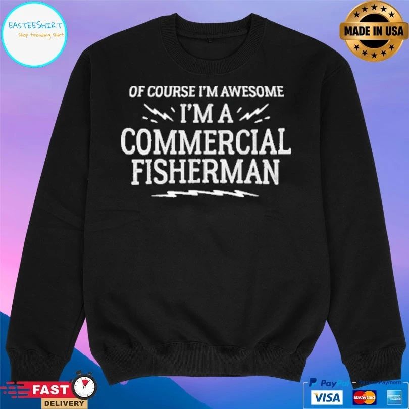 Of Course I’m Awesome I’m A Commercial Fisherman T-shirt