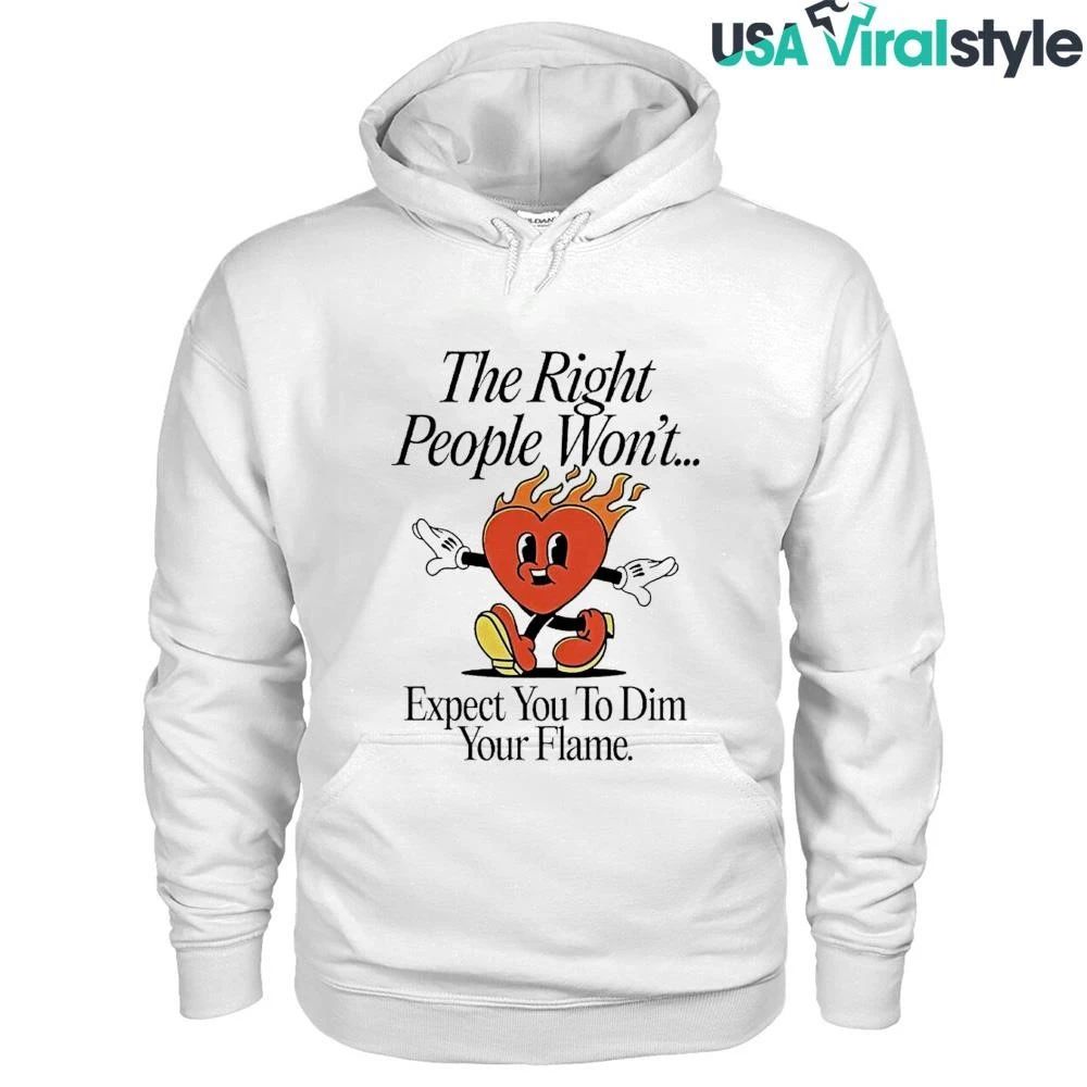 The Right People Wont Expect You To Dim Your Flame Heart Shirt