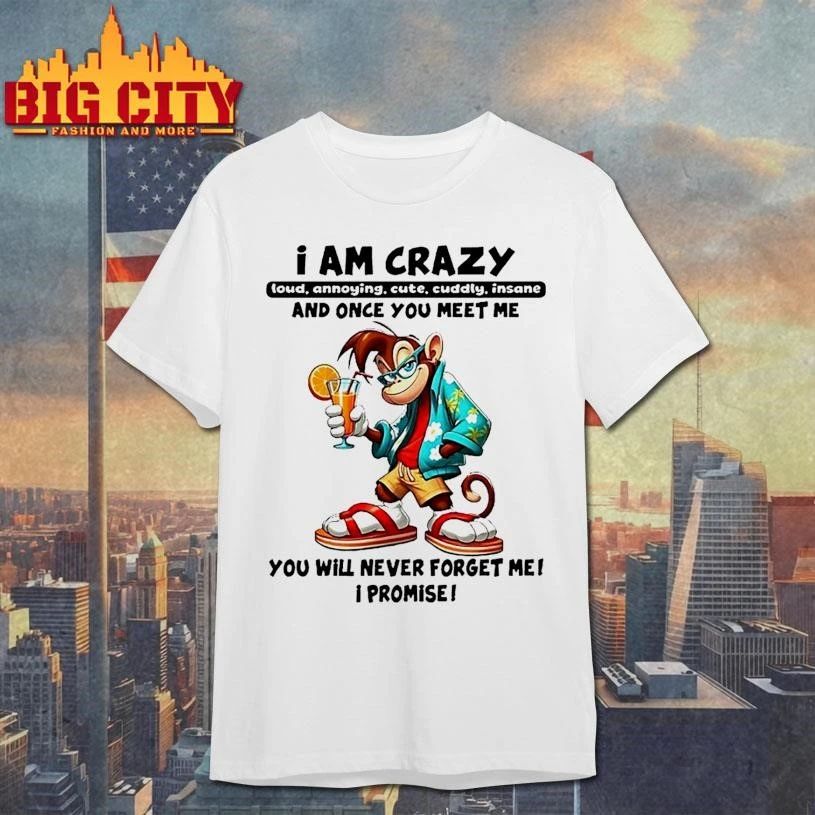 Monkey I Am Crazy And Once You Meet Me You Will Never Forget Me I Promise Shirt